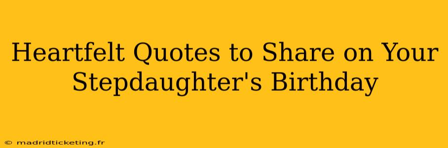 Heartfelt Quotes to Share on Your Stepdaughter's Birthday