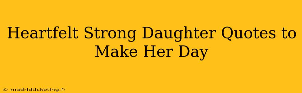 Heartfelt Strong Daughter Quotes to Make Her Day