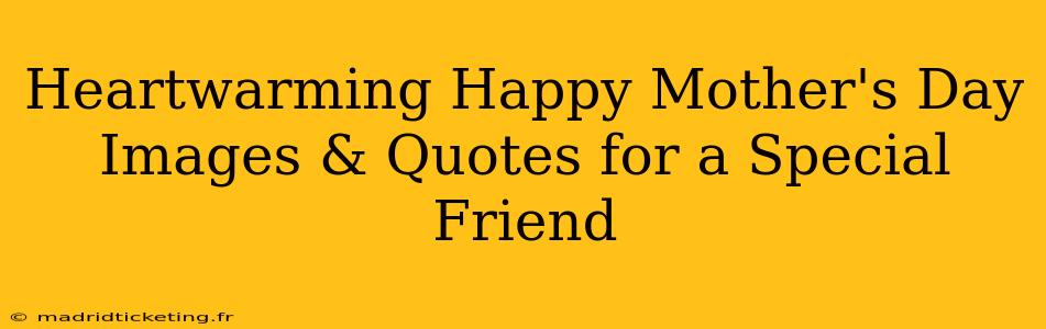 Heartwarming Happy Mother's Day Images & Quotes for a Special Friend