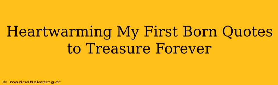 Heartwarming My First Born Quotes to Treasure Forever