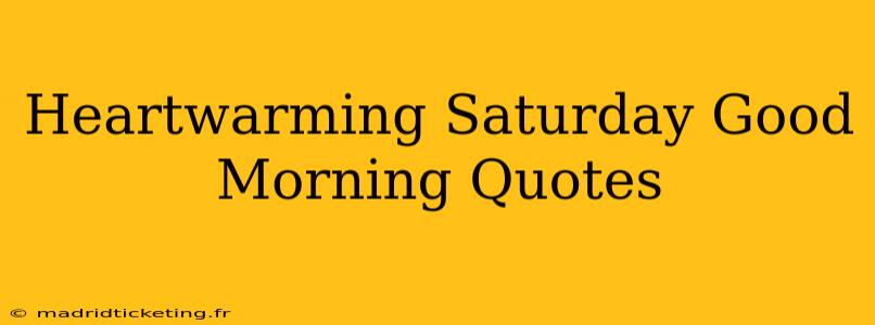 Heartwarming Saturday Good Morning Quotes