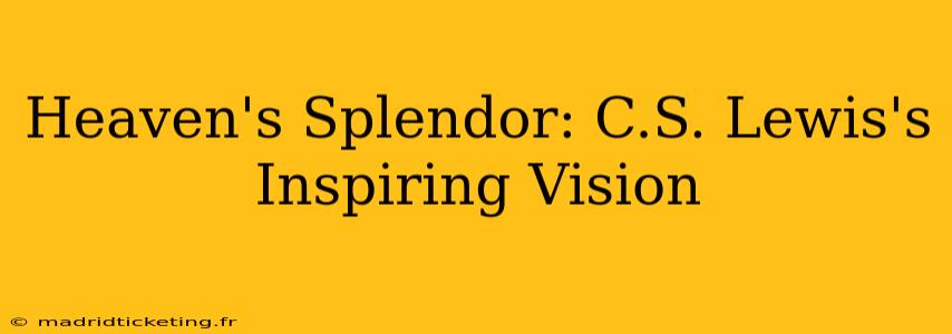 Heaven's Splendor: C.S. Lewis's Inspiring Vision