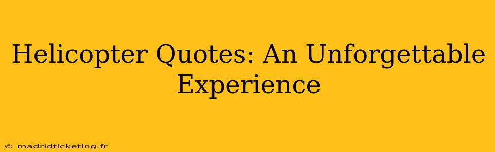 Helicopter Quotes: An Unforgettable Experience