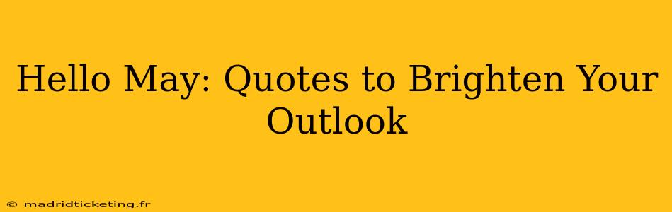 Hello May: Quotes to Brighten Your Outlook