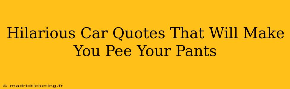 Hilarious Car Quotes That Will Make You Pee Your Pants