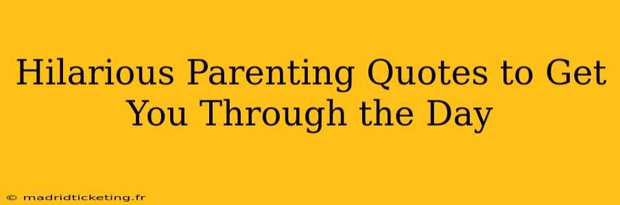Hilarious Parenting Quotes to Get You Through the Day
