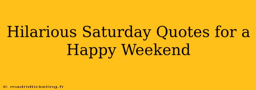 Hilarious Saturday Quotes for a Happy Weekend