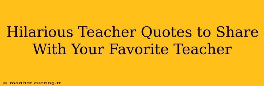 Hilarious Teacher Quotes to Share With Your Favorite Teacher
