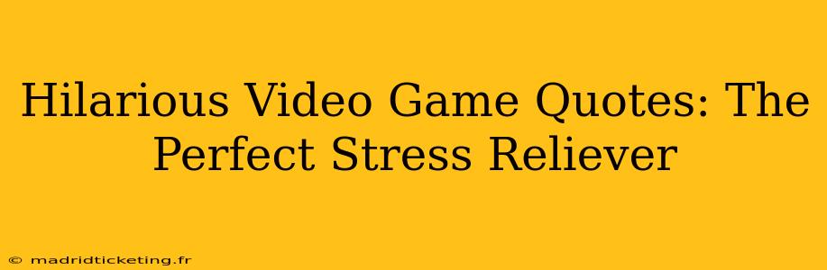 Hilarious Video Game Quotes: The Perfect Stress Reliever