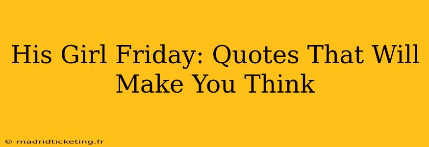His Girl Friday: Quotes That Will Make You Think