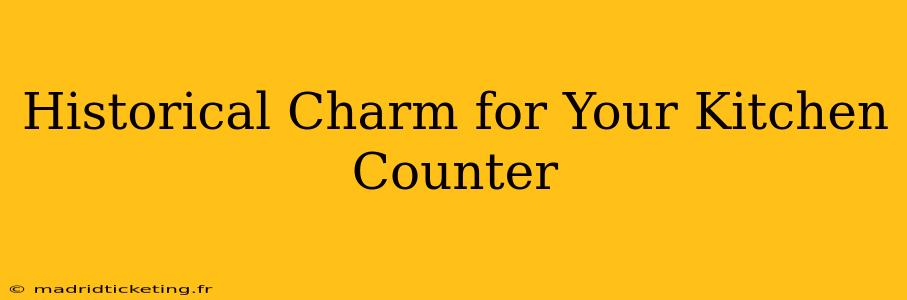 Historical Charm for Your Kitchen Counter