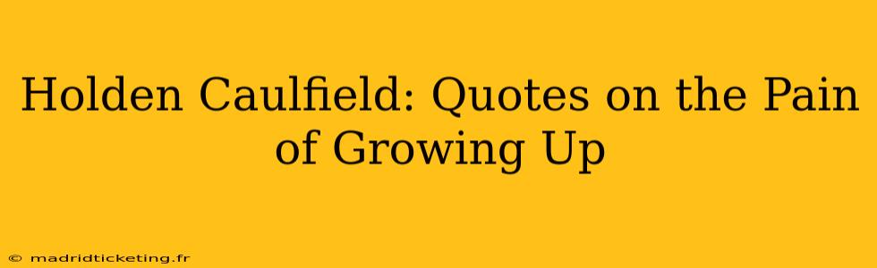 Holden Caulfield: Quotes on the Pain of Growing Up