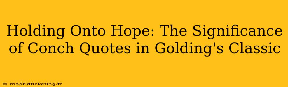 Holding Onto Hope: The Significance of Conch Quotes in Golding's Classic