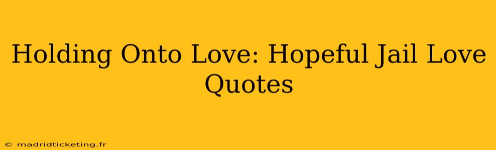 Holding Onto Love: Hopeful Jail Love Quotes