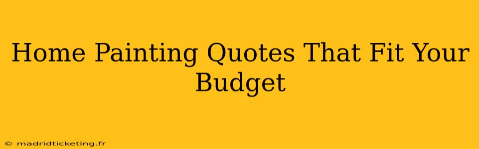 Home Painting Quotes That Fit Your Budget
