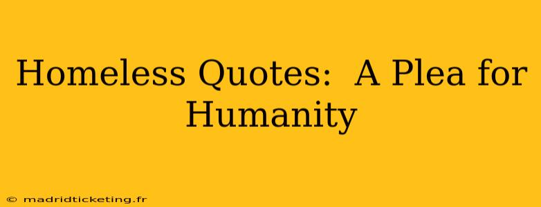 Homeless Quotes:  A Plea for Humanity