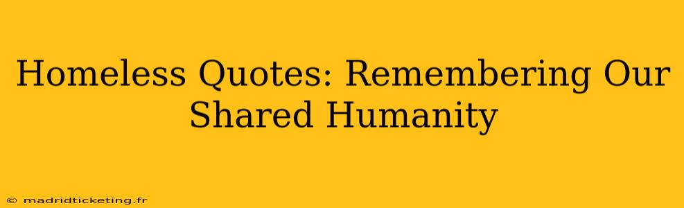 Homeless Quotes: Remembering Our Shared Humanity