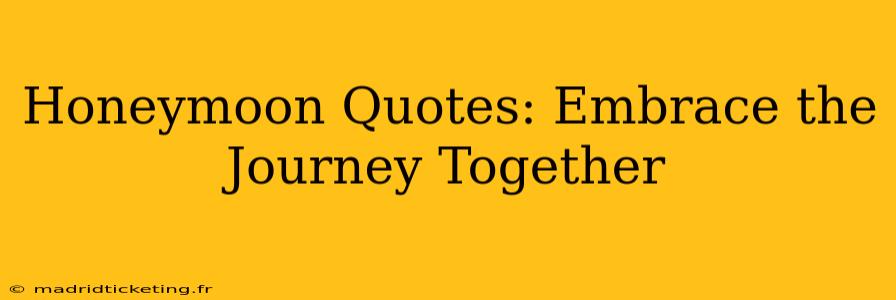 Honeymoon Quotes: Embrace the Journey Together