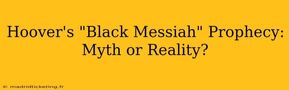 Hoover's "Black Messiah" Prophecy: Myth or Reality?