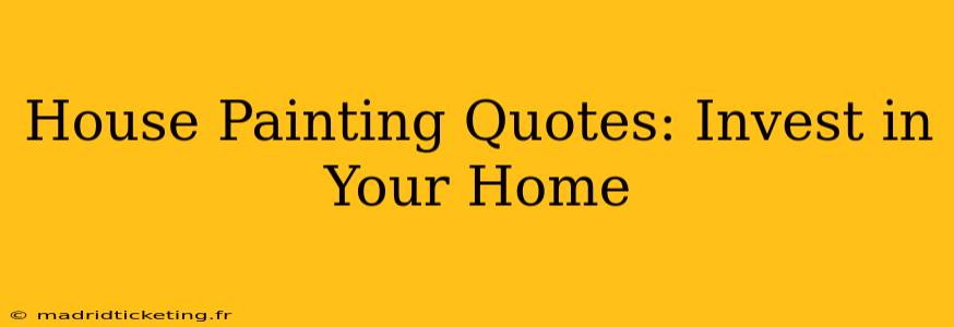 House Painting Quotes: Invest in Your Home