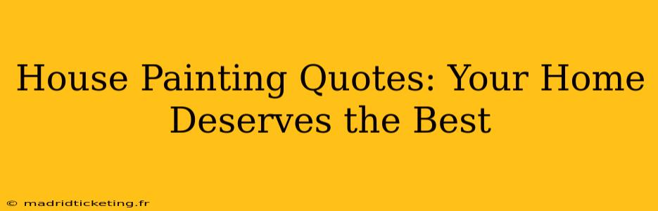 House Painting Quotes: Your Home Deserves the Best