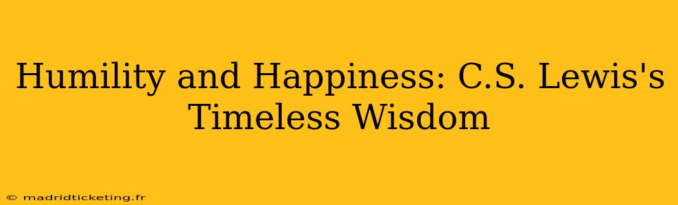 Humility and Happiness: C.S. Lewis's Timeless Wisdom