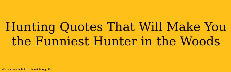 Hunting Quotes That Will Make You the Funniest Hunter in the Woods