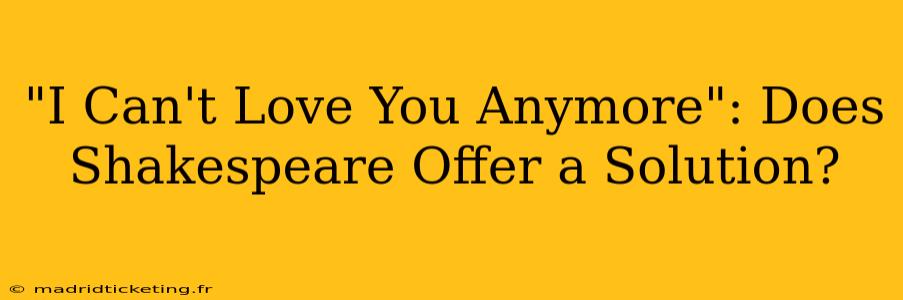 "I Can't Love You Anymore": Does Shakespeare Offer a Solution?