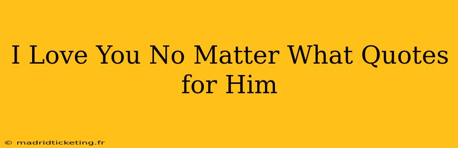 I Love You No Matter What Quotes for Him