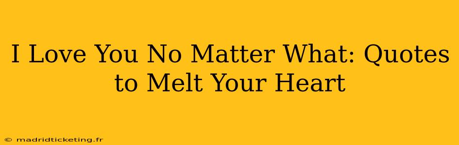 I Love You No Matter What: Quotes to Melt Your Heart