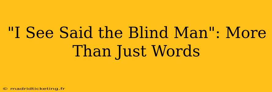 "I See Said the Blind Man": More Than Just Words