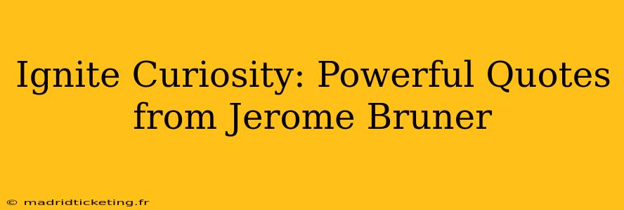 Ignite Curiosity: Powerful Quotes from Jerome Bruner