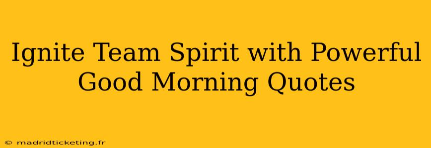 Ignite Team Spirit with Powerful Good Morning Quotes