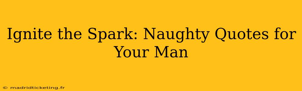 Ignite the Spark: Naughty Quotes for Your Man