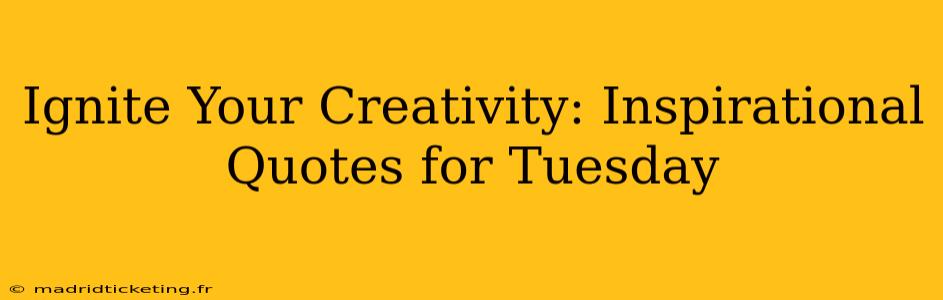 Ignite Your Creativity: Inspirational Quotes for Tuesday