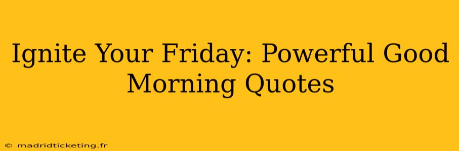 Ignite Your Friday: Powerful Good Morning Quotes