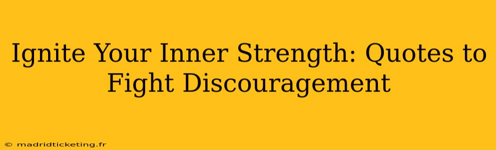 Ignite Your Inner Strength: Quotes to Fight Discouragement