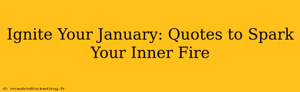 Ignite Your January: Quotes to Spark Your Inner Fire