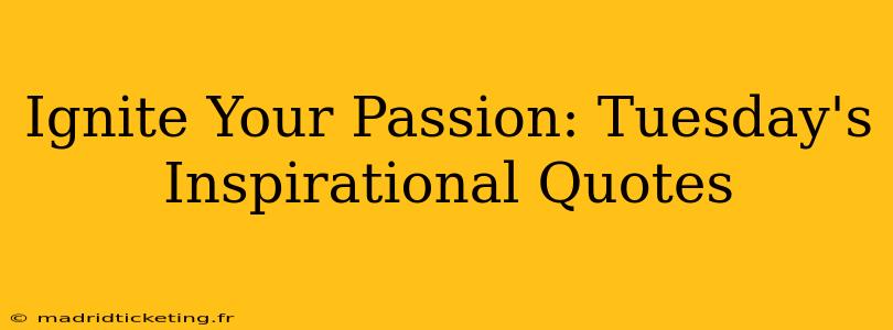 Ignite Your Passion: Tuesday's Inspirational Quotes
