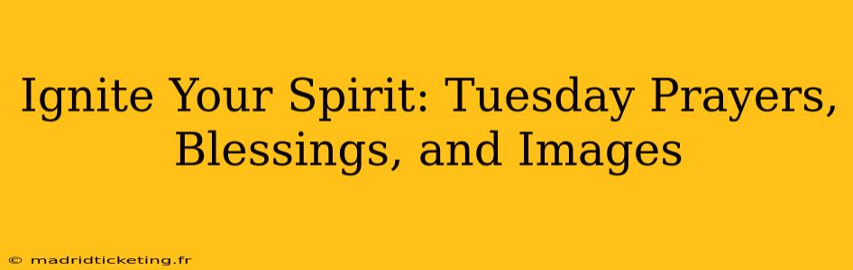 Ignite Your Spirit: Tuesday Prayers, Blessings, and Images