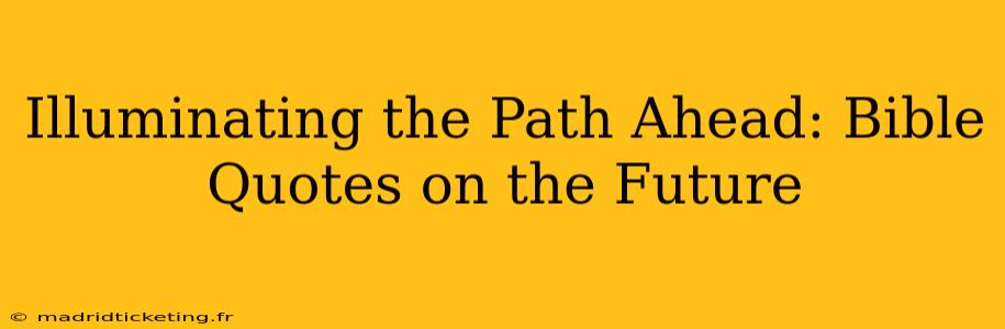Illuminating the Path Ahead: Bible Quotes on the Future