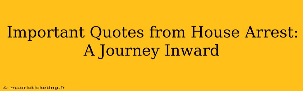 Important Quotes from House Arrest: A Journey Inward