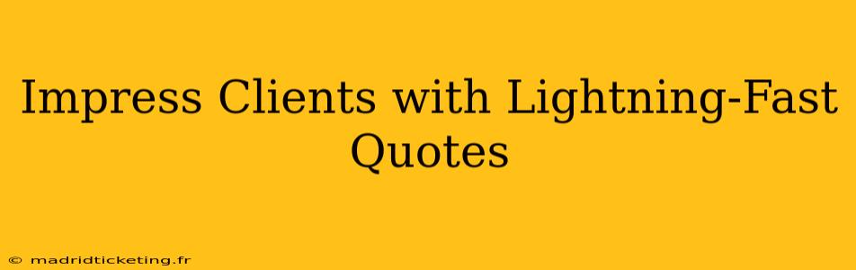 Impress Clients with Lightning-Fast Quotes