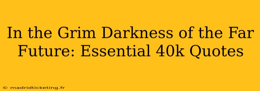 In the Grim Darkness of the Far Future: Essential 40k Quotes