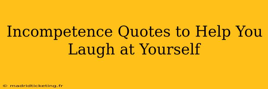Incompetence Quotes to Help You Laugh at Yourself