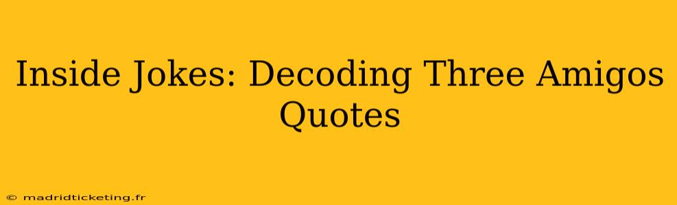 Inside Jokes: Decoding Three Amigos Quotes