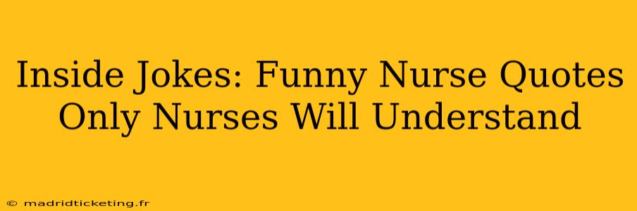 Inside Jokes: Funny Nurse Quotes Only Nurses Will Understand