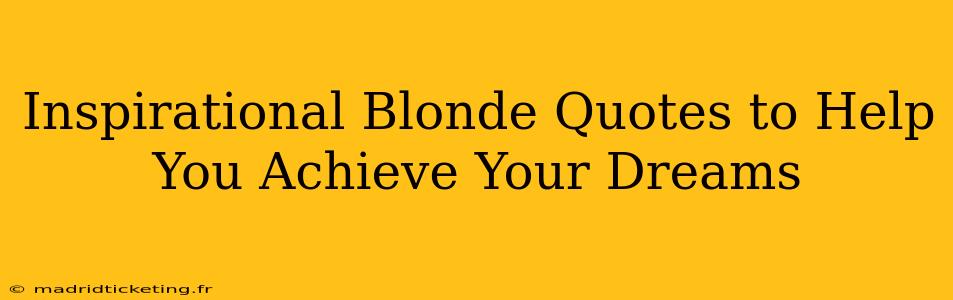 Inspirational Blonde Quotes to Help You Achieve Your Dreams