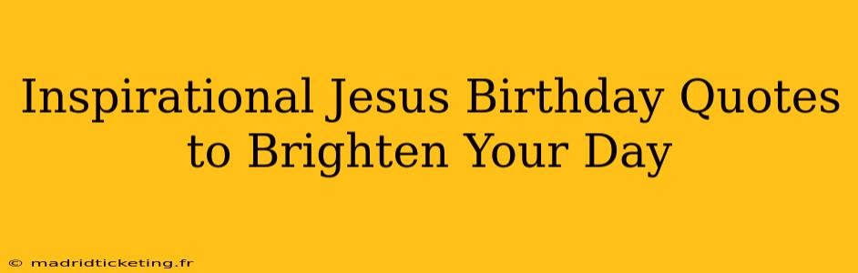 Inspirational Jesus Birthday Quotes to Brighten Your Day