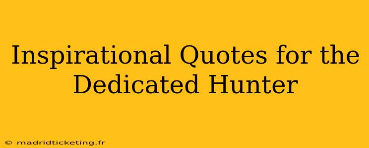 Inspirational Quotes for the Dedicated Hunter